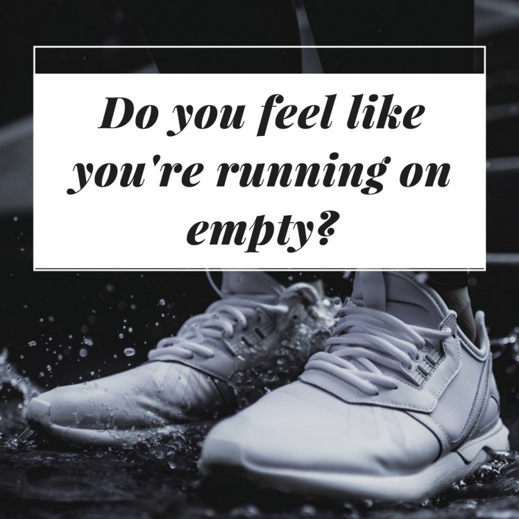 Do you feel like you're running on empty-