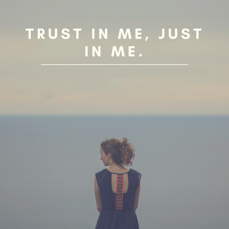Trust in me, just in me!