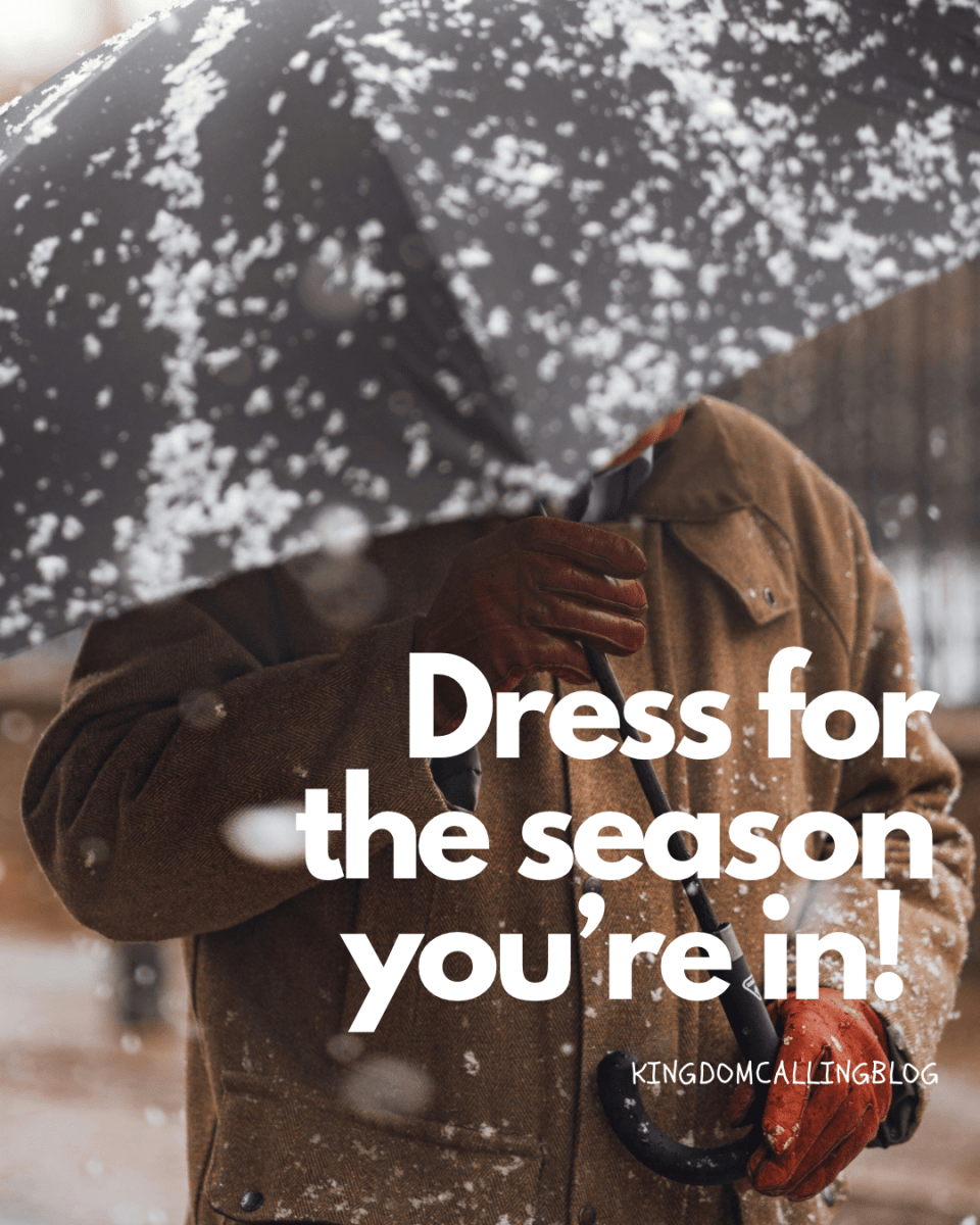Dress for the season you’re in! – Kingdom Calling Blog…